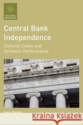 Central Bank Independence: Cultural Codes and Symbolic Performance Tognato, C. 9781137268822 Palgrave MacMillan