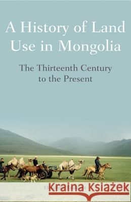 A History of Land Use in Mongolia: The Thirteenth Century to the Present Endicott, Elizabeth 9781137269652