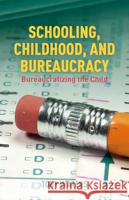 Schooling, Childhood, and Bureaucracy: Bureaucratizing the Child Waters, T. 9781137269713 Palgrave MacMillan