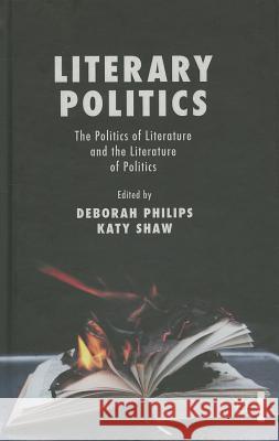 Literary Politics: The Politics of Literature and the Literature of Politics Philips, D. 9781137270139 0