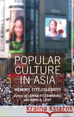 Popular Culture in Asia: Memory, City, Celebrity Fitzsimmons, Lorna 9781137270191