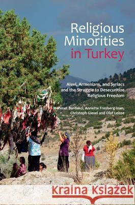 Religious Minorities in Turkey: Alevi, Armenians, and Syriacs and the Struggle to Desecuritize Religious Freedom Bardakci, Mehmet 9781137270252