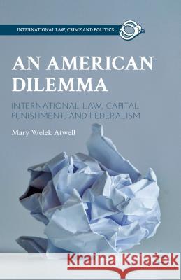 An American Dilemma: International Law, Capital Punishment, and Federalism Atwell, M. 9781137270368 Palgrave MacMillan