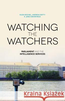 Watching the Watchers: Parliament and the Intelligence Services Bochel, H. 9781137270429 Palgrave MacMillan