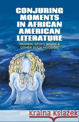 Conjuring Moments in African American Literature: Women, Spirit Work, and Other Such Hoodoo Samuel, K. 9781137270474 Palgrave MacMillan