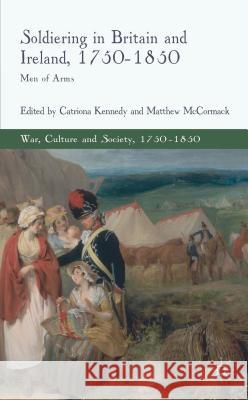 Soldiering in Britain and Ireland, 1750-1850: Men of Arms Kennedy, C. 9781137270870 Palgrave MacMillan