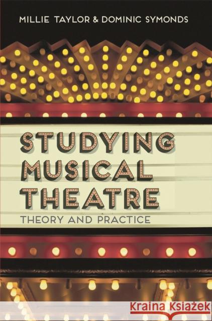 Studying Musical Theatre: Theory and Practice Millie Taylor Dominic Symonds 9781137270948