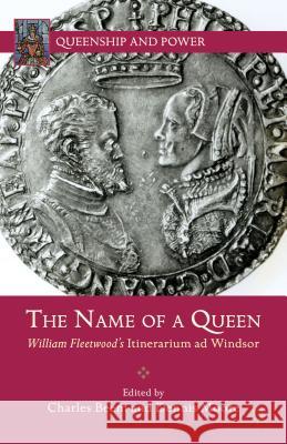 The Name of a Queen: William Fleetwood's Itinerarium Ad Windsor Beem, C. 9781137272010 Palgrave MacMillan
