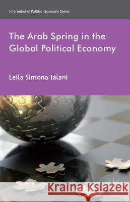 The Arab Spring in the Global Political Economy Leila Simona, Dr Talani 9781137272188