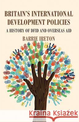 Britain's International Development Policies: A History of DFID and Overseas Aid Ireton, B. 9781137272324