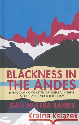 Blackness in the Andes: Ethnographic Vignettes of Cultural Politics in the Time of Multiculturalism Rahier, J. 9781137272713 Palgrave MacMillan