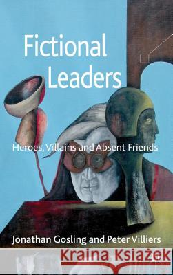 Fictional Leaders: Heroes, Villains and Absent Friends Gosling, Jonathan 9781137272744 Palgrave MacMillan