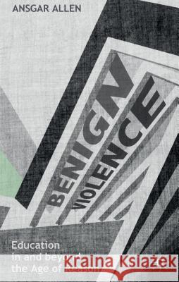 Benign Violence: Education in and Beyond the Age of Reason Allen, Ansgar 9781137272850 Palgrave MacMillan
