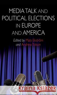 Media Talk and Political Elections in Europe and America Andrew Tolson 9781137273314