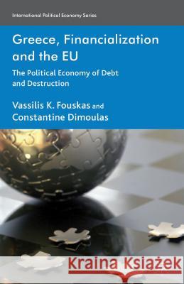 Greece, Financialization and the Eu: The Political Economy of Debt and Destruction Fouskas, V. 9781137273444 0