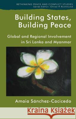 Building States, Building Peace: Global and Regional Involvement in Sri Lanka and Myanmar Sánchez-Cacicedo, A. 9781137274151 Palgrave MacMillan