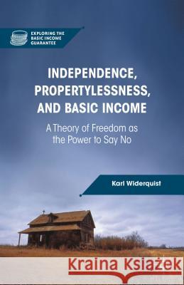Independence, Propertylessness, and Basic Income: A Theory of Freedom as the Power to Say No Widerquist, K. 9781137274724 0