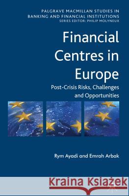 Financial Centres in Europe: Post-Crisis Risks, Challenges and Opportunities Ayadi, R. 9781137275035