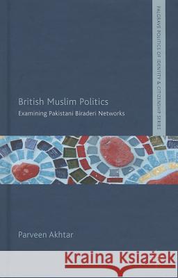 British Muslim Politics: Examining Pakistani Biraderi Networks Akhtar, P. 9781137275158 Palgrave MacMillan