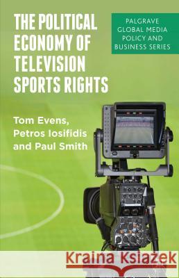 The Political Economy of Television Sports Rights Tom Evens 9781137275646 0
