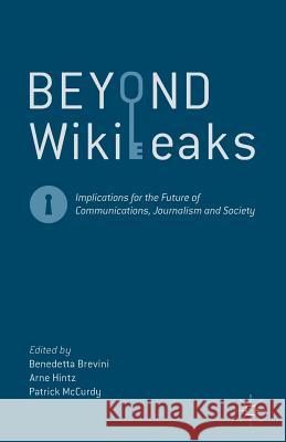 Beyond Wikileaks: Implications for the Future of Communications, Journalism and Society Brevini, Benedetta 9781137275738