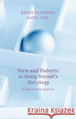 Form and Dialectic in Georg Simmel's Sociology: A New Interpretation Schermer, H. 9781137276018