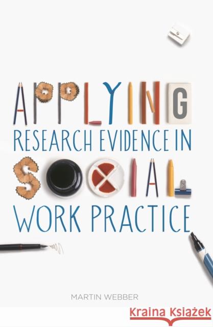 Applying Research Evidence in Social Work Practice Martin Webber (University of York, York, UK) 9781137276100 Bloomsbury Publishing PLC