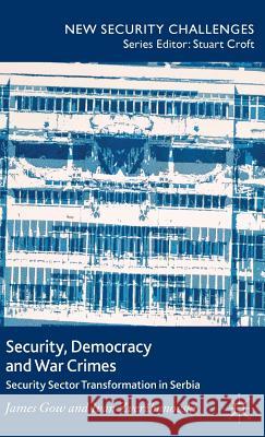 Security, Democracy and War Crimes: Security Sector Transformation in Serbia Gow, J. 9781137276131 Palgrave MacMillan