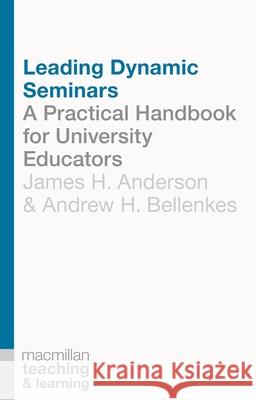 Leading Dynamic Seminars: A Practical Handbook for University Educators Anderson, James 9781137276834