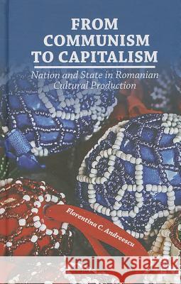 From Communism to Capitalism: Nation and State in Romanian Cultural Production Andreescu, F. 9781137276919