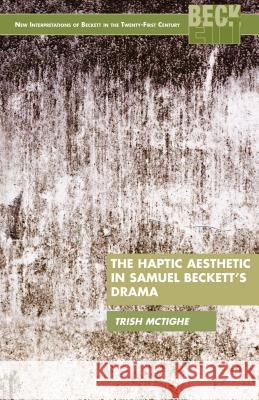 The Haptic Aesthetic in Samuel Beckett's Drama Trish McTighe 9781137276988