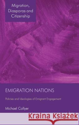 Emigration Nations: Policies and Ideologies of Emigrant Engagement Collyer, M. 9781137277091 0