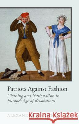 Patriots Against Fashion: Clothing and Nationalism in Europe's Age of Revolutions Maxwell, A. 9781137277138 Palgrave MacMillan