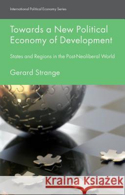 Towards a New Political Economy of Development: States and Regions in the Post-Neoliberal World Strange, G. 9781137277367 Palgrave MacMillan