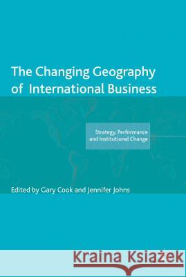 The Changing Geography of International Business Gary Cook Jennifer Johns 9781137277497