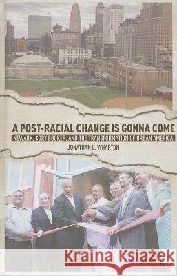 A Post-Racial Change Is Gonna Come: Newark, Cory Booker, and the Transformation of Urban America Wharton, J. 9781137277718 Palgrave MacMillan
