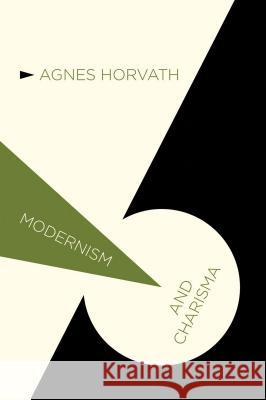 Modernism and Charisma Aagnes Horvaath Agnes Horvath 9781137277855