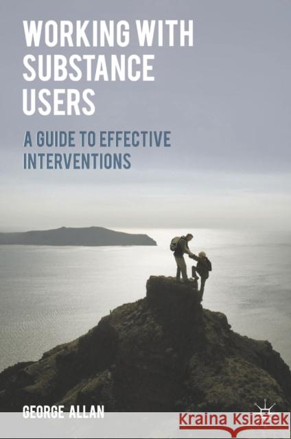 Working with Substance Users: A Guide to Effective Interventions Allan, George 9781137278043