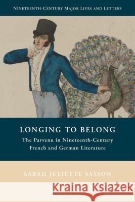 Longing to Belong: The Parvenu in Nineteenth-Century French and German Literature Sasson, S. 9781137278210 0