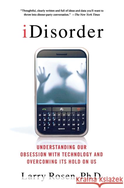 Idisorder: Understanding Our Obsession with Technology and Overcoming Its Hold on Us Rosen, Larry D. 9781137278319 0