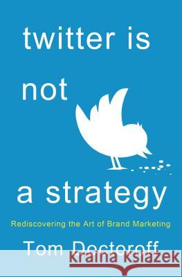 Twitter is Not a Strategy: Remastering the Art of Brand Marketing Tom Doctoroff 9781137279309 Palgrave Macmillan