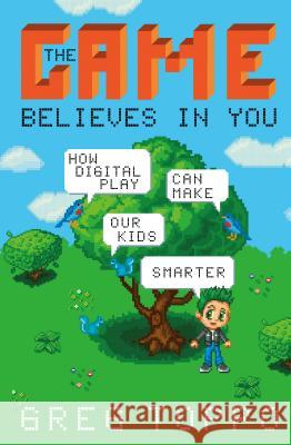 The Game Believes in You: How Digital Play Can Make Our Kids Smarter Greg Toppo 9781137279576 Palgrave MacMillan