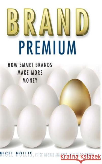 Brand Premium: How Smart Brands Make More Money Hollis, N. 9781137279910 Palgrave Macmillan