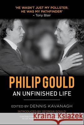 Philip Gould: An Unfinished Life Kavanagh, D. 9781137281128 0