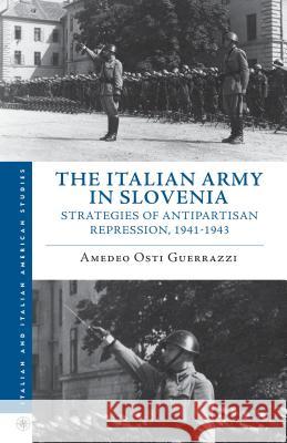 The Italian Army in Slovenia: Strategies of Antipartisan Repression, 1941-1943 Osti Guerrazzi, Amedeo 9781137281197 0
