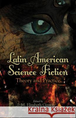 Latin American Science Fiction: Theory and Practice Ginway, M. 9781137281227 Palgrave MacMillan
