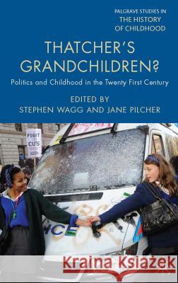 Thatcher's Grandchildren?: Politics and Childhood in the Twenty-First Century Wagg, Stephen 9781137281548