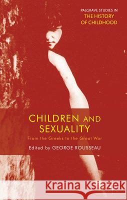 Children and Sexuality: From the Greeks to the Great War Rousseau, G. 9781137281777 0