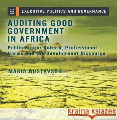 Auditing Good Government in Africa: Public Sector Reform, Professional Norms and the Development Discourse Gustavson, M. 9781137282712