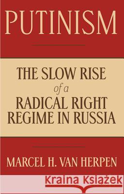 Putinism: The Slow Rise of a Radical Right Regime in Russia Van Herpen, Marcel 9781137282804